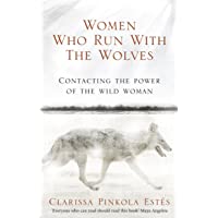 Women Who Run With The Wolves: Contacting the Power of the Wild Woman (Classic Edition)